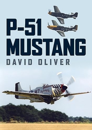 Oliver, David. P-51 Mustang. Amberley Publishing, 2023.