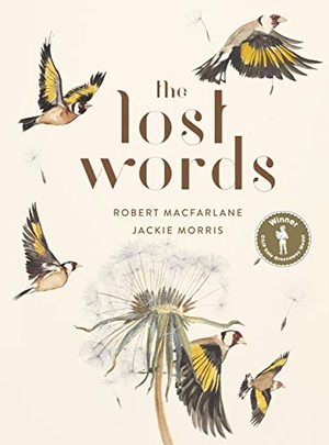 Macfarlane, Robert / Jackie Morris. The Lost Words - Rediscover our natural world with this spellbinding book. Penguin Books Ltd (UK), 2017.