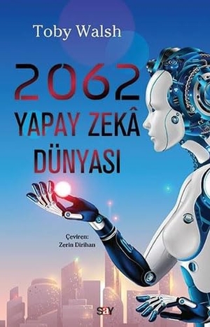 Walsh, Toby. 2062 - Yapay Zeka Dünyasi. Say Yayinlari, 2020.