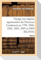 Voyage Aux Régions Équinoxiales Du Nouveau Continent. Tome 8: Fait En 1799, 1800, 1801, 1802, 1803 Et 1804