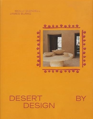 Burke, James / Molly Mandell. Desert by Design - Creative Minds, Arid Places, Tailor-Made Spaces. Abrams & Chronicle Books, 2025.
