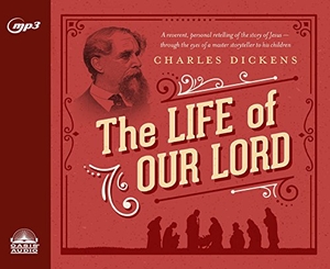 Dickens. The Life of Our Lord - Written for His Children During the Years 1846 to 1849. Oasis Audio, 2015.