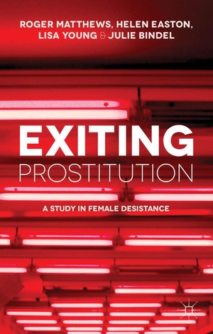 Matthews, R. / Easton, Helen et al. Exiting Prostitution - A Study in Female Desistance. Palgrave MacMillan UK, 2014.