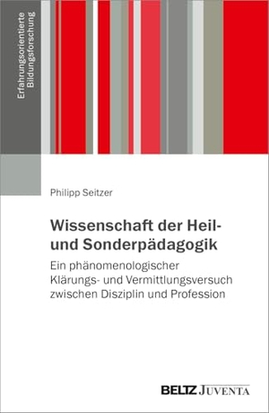 Seitzer, Philipp. Wissenschaft der Heil- und Sonderpädagogik - Ein phänomenologischer Klärungs- und Vermittlungsversuch zwischen Disziplin und Profession. Juventa Verlag GmbH, 2025.