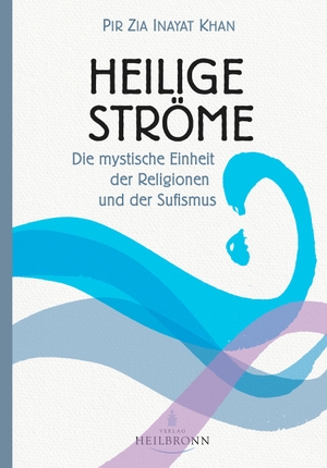 Inayat Khan, Pir Zia. Heilige Ströme - Die mystische Einheit der Religionen und der Sufismus. Verlag Heilbronn, 2023.