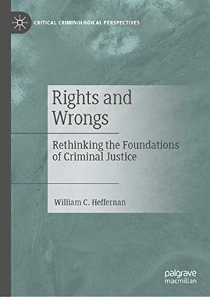 Heffernan, William C.. Rights and Wrongs - Rethinking the Foundations of Criminal Justice. Springer International Publishing, 2019.