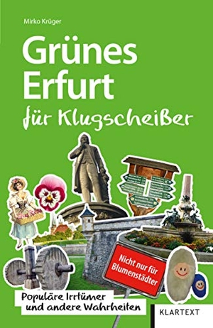 Krüger, Mirko. Grünes Erfurt für Klugscheißer - Populäre Irrtümer und andere Wahrheiten. Klartext Verlag, 2020.