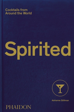 Stillman, Adrienne. Spirited - Cocktails from Around the World. Phaidon Verlag GmbH, 2020.