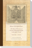 Mirz&#257; &#703;ali-Qoli Kho&#702;i: The Master Illustrator of Persian Lithographed Books in the Qajar Period. Vol. 1