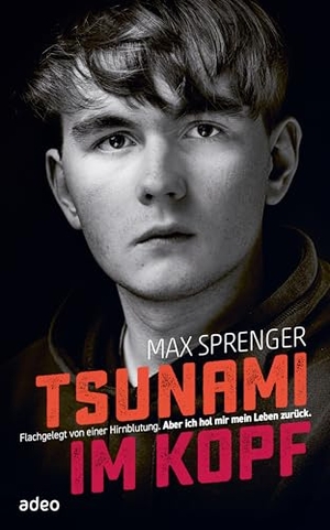 Sprenger, Max. Tsunami im Kopf - Flachgelegt von einer Hirnblutung. Aber ich hol mir mein Leben zurück.. Adeo Verlag, 2026.