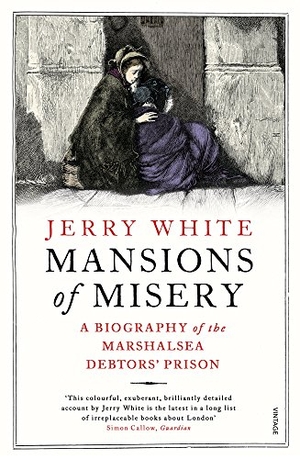 White, Jerry. Mansions of Misery - A Biography of the Marshalsea Debtors' Prison. Vintage Publishing, 2017.