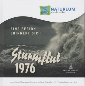 Natureum Niederelbe. Sturmflut 1976. Eine Region erinnert sich - Ausstellungsführer zu der Sonderausstellung. Isensee Florian GmbH, 2026.