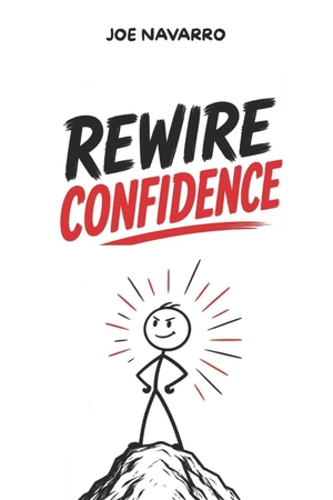Navarro, Joe. Rewire Confidence - The Secret Protocol to Hack the Subconscious and Install Predatory Self-Confidence: self confidence, social anxiety, brain rewiring,self esteem. Independently published, 2026.