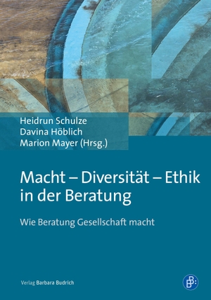 Schulze, Heidrun / Davina Höblich et al (Hrsg.). Macht - Diversität - Ethik in der Beratung - Wie Beratung Gesellschaft macht. Budrich, 2018.