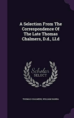 Chalmers, Thomas / William Hanna. A Selection From The Correspondence Of The Late Thomas Chalmers, D.d., Ll.d. Touchladybirdlucky Studios, 2015.
