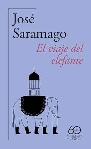 Saramago, José. El Viaje del Elefante (60 Aniversario de Alfaguara) / The Elephant's Journey. Prh Grupo Editorial, 2025.