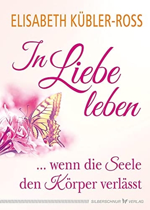 Kübler-Ross, Elisabeth. In Liebe leben - ... wenn die Seele den Körper verlässt. Silberschnur Verlag Die G, 2018.