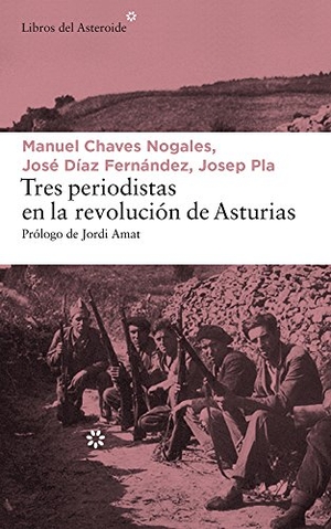 Pla, Josep / Chaves Nogales, Manuel et al. Tres periodistas en la Revolución de Asturias. Libros del Asteroide S.L.U., 2017.