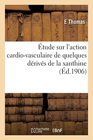 Thomas-E. Étude sur l'action cardio-vasculaire de quelques dérivés de la xanthine. Hachette Livre, 2021.