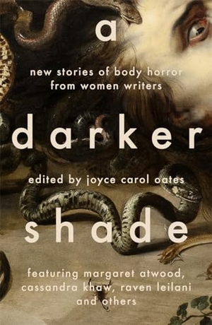 Oates, Joyce Carol. A Darker Shade - New Stories of Body Horror from Women Writers. Bonnier Books UK Limited, 2024.