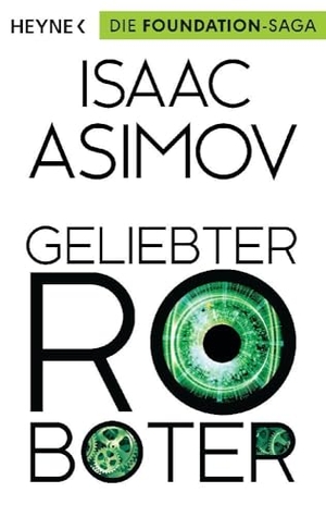 Asimov, Isaac. Geliebter Roboter - Erzählungen - Roboter und Foundation - der Zyklus 02. Heyne Taschenbuch, 2016.