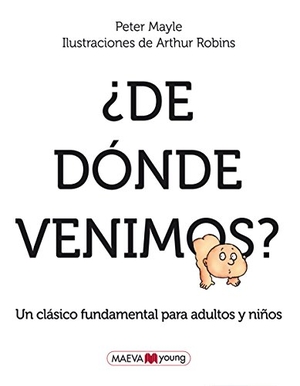 Robins, Arthur / Peter Mayle. ¿De dónde venimos? : un clásico imprescindible de educación sexual para adultos y niños. Maeva Ediciones, 2011.