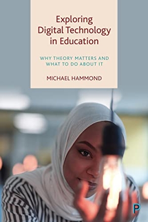 Hammond, Michael. Exploring Digital Technology in Education - Why Theory Matters and What to Do about It. Bristol University Press, 2023.