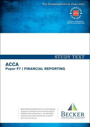 Becker Professional Education Ltd. ACCA Approved - F7 Financial Reporting - Study Text (for the March and June 2017 Exams). Becker Professional Education Ltd, 2016.
