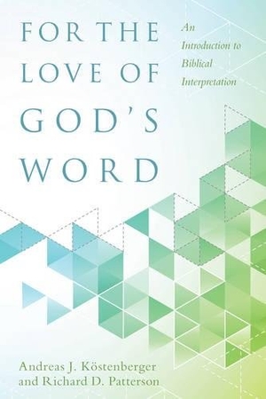 Köstenberger, Andreas J / Richard Patterson. For the Love of God's Word - An Introduction to Biblical Interpretation. Kregel Publications, 2015.