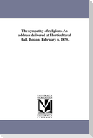 The sympathy of religions. An address delivered at Horticultural Hall, Boston. February 6, 1870.