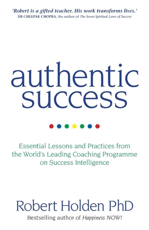 Holden, Robert. Authentic Success - Essential Lessons and Practices from the World's Leading Coaching Programme on Success Intelligence. Hay House, 2018.