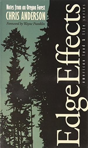Anderson, Chris. Edge Effects: Notes from an Oregon Forest. University of Iowa Press, 1993.