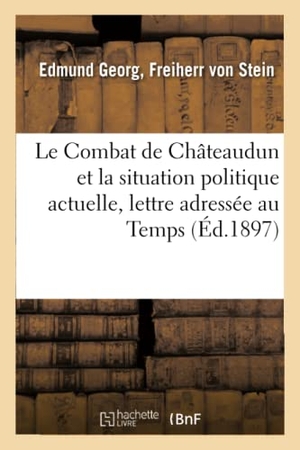 Stein. Le Combat de Châteaudun Et La Situation Politique Actuelle, Lettre Adressée Au Temps. Hachette Livre - BNF, 2017.