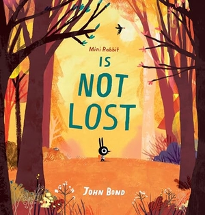 Bond, John. Mini Rabbit Is Not Lost. Candlewick Press (MA), 2019.