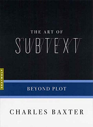 Baxter, Charles. The Art of Subtext - Beyond Plot. Graywolf Press, 2007.