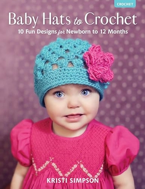 Simpson, Kristi. Baby Hats to Crochet - 10 Fun Designs for Newborn to 12 Months. Stackpole Books, 2021.