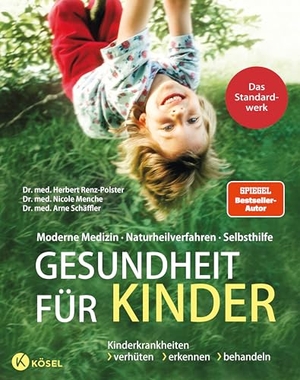 Renz-Polster, Herbert / Menche, Nicole et al. Gesundheit für Kinder - Moderne Medizin - Naturheilverfahren - Selbsthilfe. Kinderkrankheiten verhüten, erkennen, behandeln - Das Standardwerk vollständig überarbeitet und aktualisiert. Kösel-Verlag, 2020.