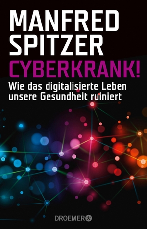 Spitzer, Manfred. Cyberkrank! - Wie das digitalisierte Leben unsere Gesundheit ruiniert. Droemer Taschenbuch, 2017.