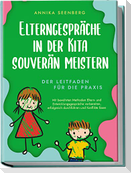 Elterngespräche in der Kita souverän meistern - Der Leitfaden für die Praxis: Mit bewährten Methoden Eltern- und Entwicklungsgespräche vorbereiten, erfolgreich durchführen und Konflikte lösen