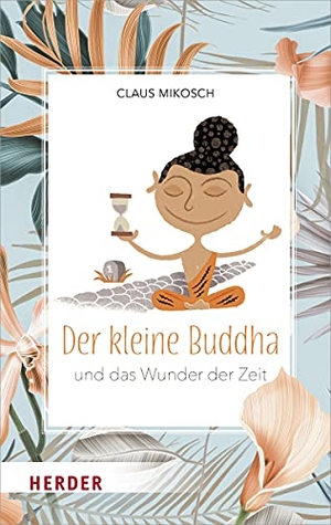 Mikosch, Claus. Der kleine Buddha und das Wunder der Zeit. Herder Verlag GmbH, 2020.