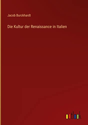 Burckhardt, Jacob. Die Kultur der Renaissance in Italien. Outlook Verlag, 2022.