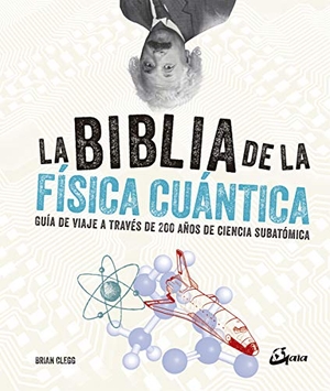 Clegg, Brian. La biblia de la física cuántica : guía de viaje a través de 200 años de ciencia subatómica. Gaia Ediciones, 2018.