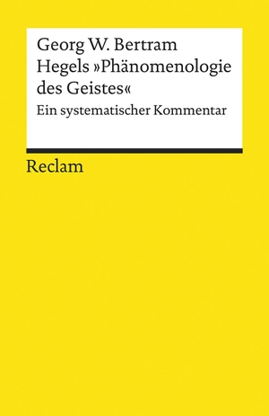 Bertram, Georg W.. Hegels »Phänomenologie des Geistes« - Ein systematischer Kommentar. Reclam Philipp Jun., 2017.