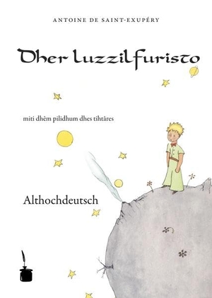 Saint-Exupéry, Antoine de. Der kleine Prinz. Althochdeutsch - Dher luzzilfuristo. Edition Tintenfaß, 2009.