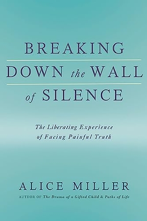 Miller, Alice. Breaking Down the Wall of Silence - The Liberating Experience of Facing Painful Truth. Basic Books, 2008.