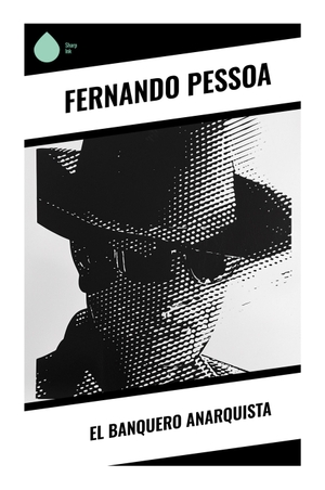 Pessoa, Fernando. El banquero anarquista - Paradoja burguesa, sátira política y crítica del capitalismo en un diálogo filosófico modernista. Sharp Ink, 2024.