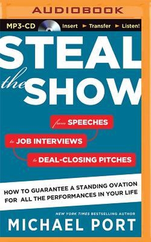 Port, Michael. Steal the Show - From Speeches to Job Interviews to Deal-Closing Pitches, How to Guarantee a Standing Ovation for All the Performances in Your Life. Brilliance Audio, 2016.