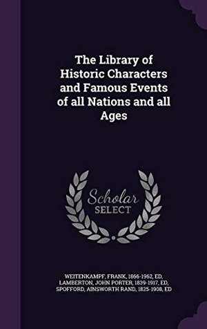 Weitenkampf, Frank / Lamberton, John Porter et al. The Library of Historic Characters and Famous Events of all Nations and all Ages. Touchladybirdlucky Studios, 2015.
