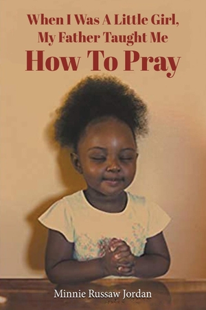 Jordan, Minnie Russaw. When I Was a Little Girl, My Father Taught Me How to Pray. Authors' Tranquility Press, 2022.