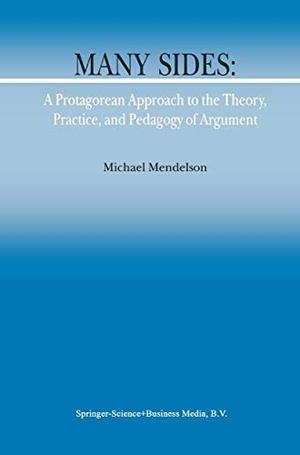 Mendelson, M.. Many Sides: A Protagorean Approach to the Theory, Practice and Pedagogy of Argument. Springer Netherlands, 2002.
